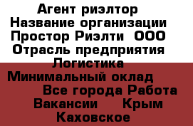 Агент-риэлтор › Название организации ­ Простор-Риэлти, ООО › Отрасль предприятия ­ Логистика › Минимальный оклад ­ 150 000 - Все города Работа » Вакансии   . Крым,Каховское